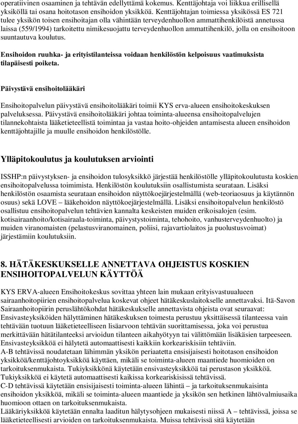 ammattihenkilö, jolla on ensihoitoon suuntautuva koulutus. Ensihoidon ruuhka- ja erityistilanteissa voidaan henkilöstön kelpoisuus vaatimuksista tilapäisesti poiketa.