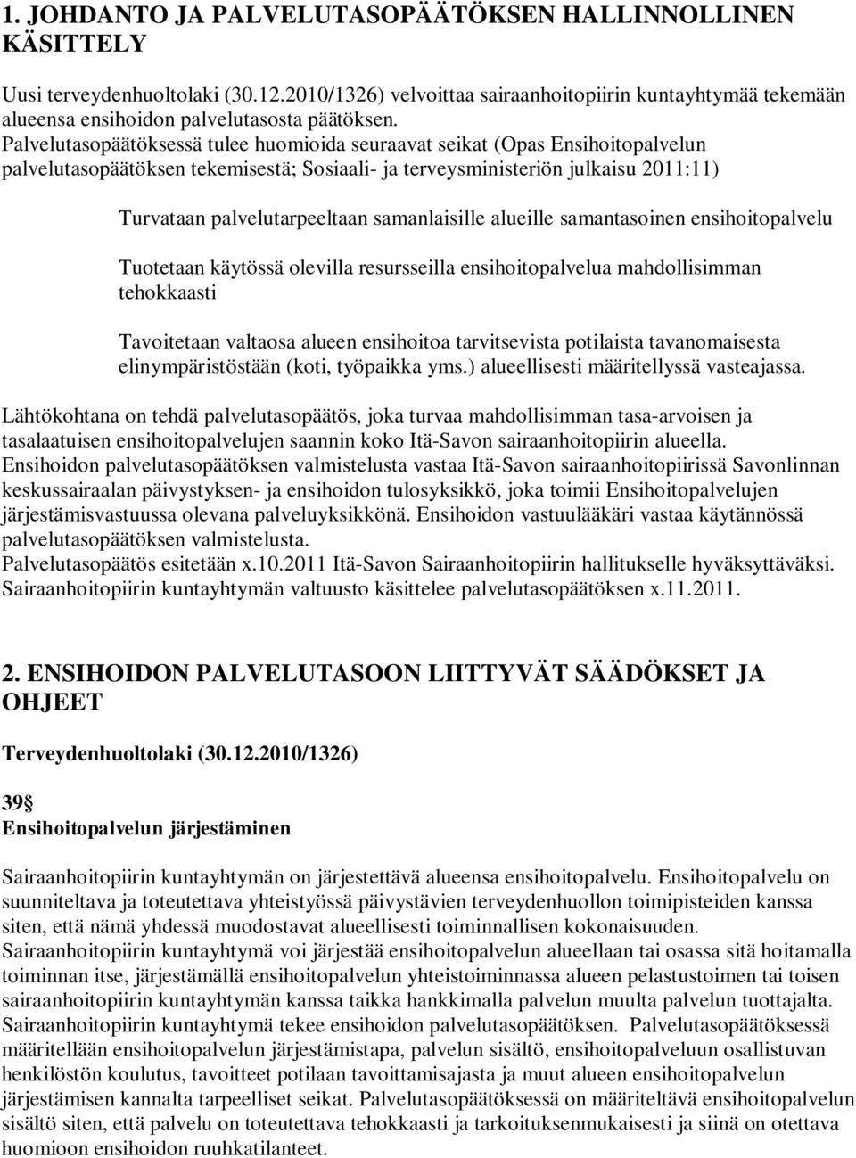 Palvelutasopäätöksessä tulee huomioida seuraavat seikat (Opas Ensihoitopalvelun palvelutasopäätöksen tekemisestä; Sosiaali- ja terveysministeriön julkaisu 2011:11) Turvataan palvelutarpeeltaan