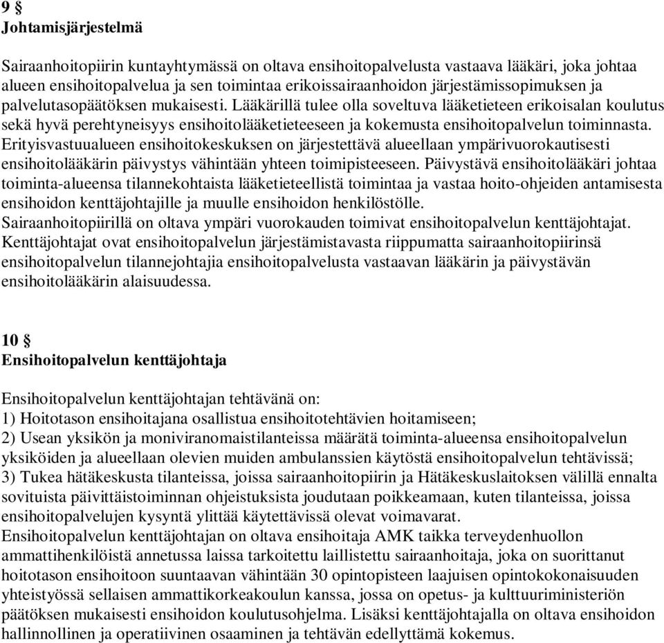 Lääkärillä tulee olla soveltuva lääketieteen erikoisalan koulutus sekä hyvä perehtyneisyys ensihoitolääketieteeseen ja kokemusta ensihoitopalvelun toiminnasta.