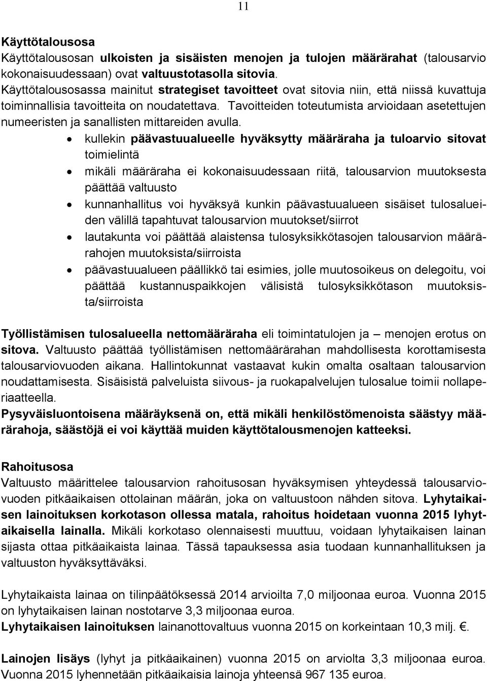 Tavoitteiden toteutumista arvioidaan asetettujen numeeristen ja sanallisten mittareiden avulla.