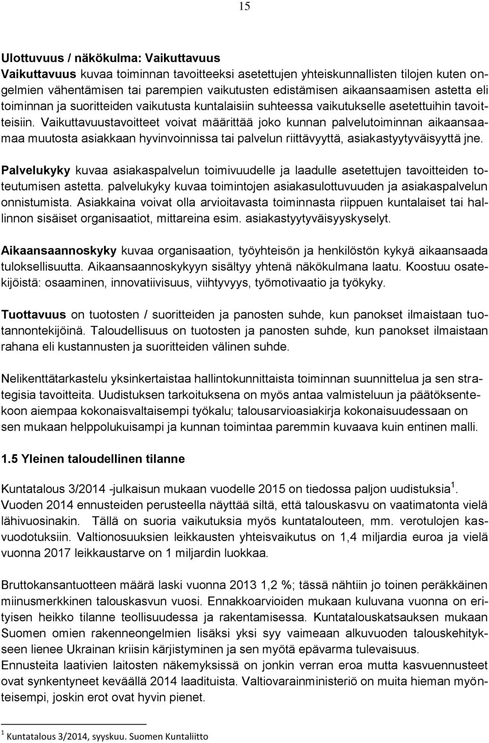 Vaikuttavuustavoitteet voivat määrittää joko kunnan palvelutoiminnan aikaansaamaa muutosta asiakkaan hyvinvoinnissa tai palvelun riittävyyttä, asiakastyytyväisyyttä jne.