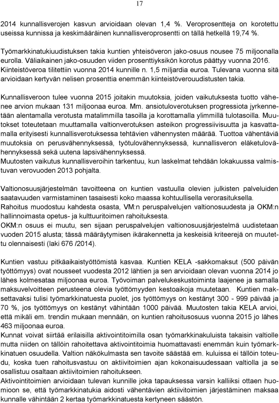 Kiinteistöveroa tilitettiin vuonna 2014 kunnille n. 1,5 miljardia euroa. Tulevana vuonna sitä arvioidaan kertyvän nelisen prosenttia enemmän kiinteistöverouudistusten takia.