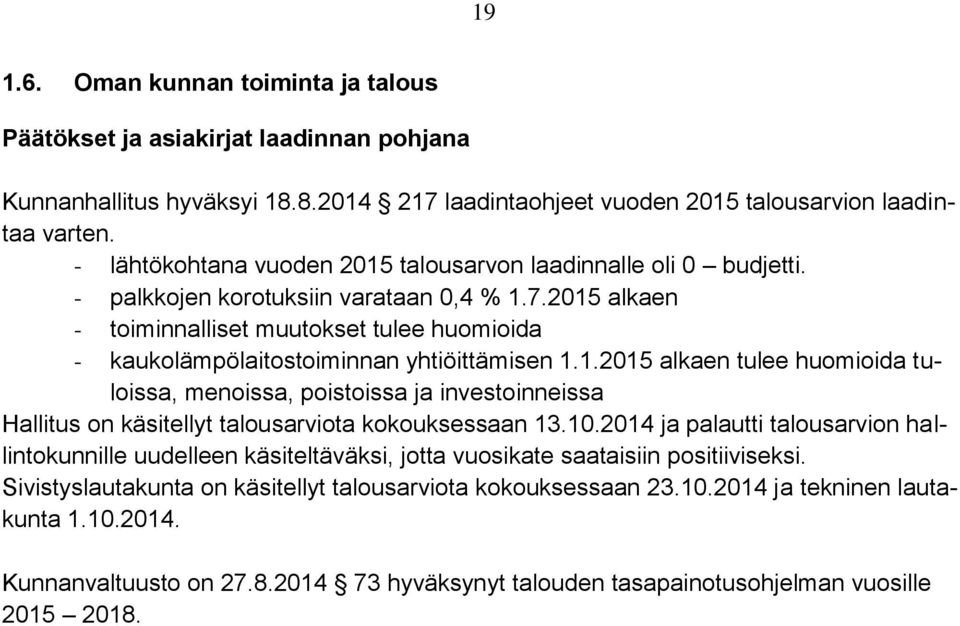 2015 alkaen - toiminnalliset muutokset tulee huomioida - kaukolämpölaitostoiminnan yhtiöittämisen 1.1.2015 alkaen tulee huomioida tuloissa, menoissa, poistoissa ja investoinneissa Hallitus on käsitellyt talousarviota kokouksessaan 13.