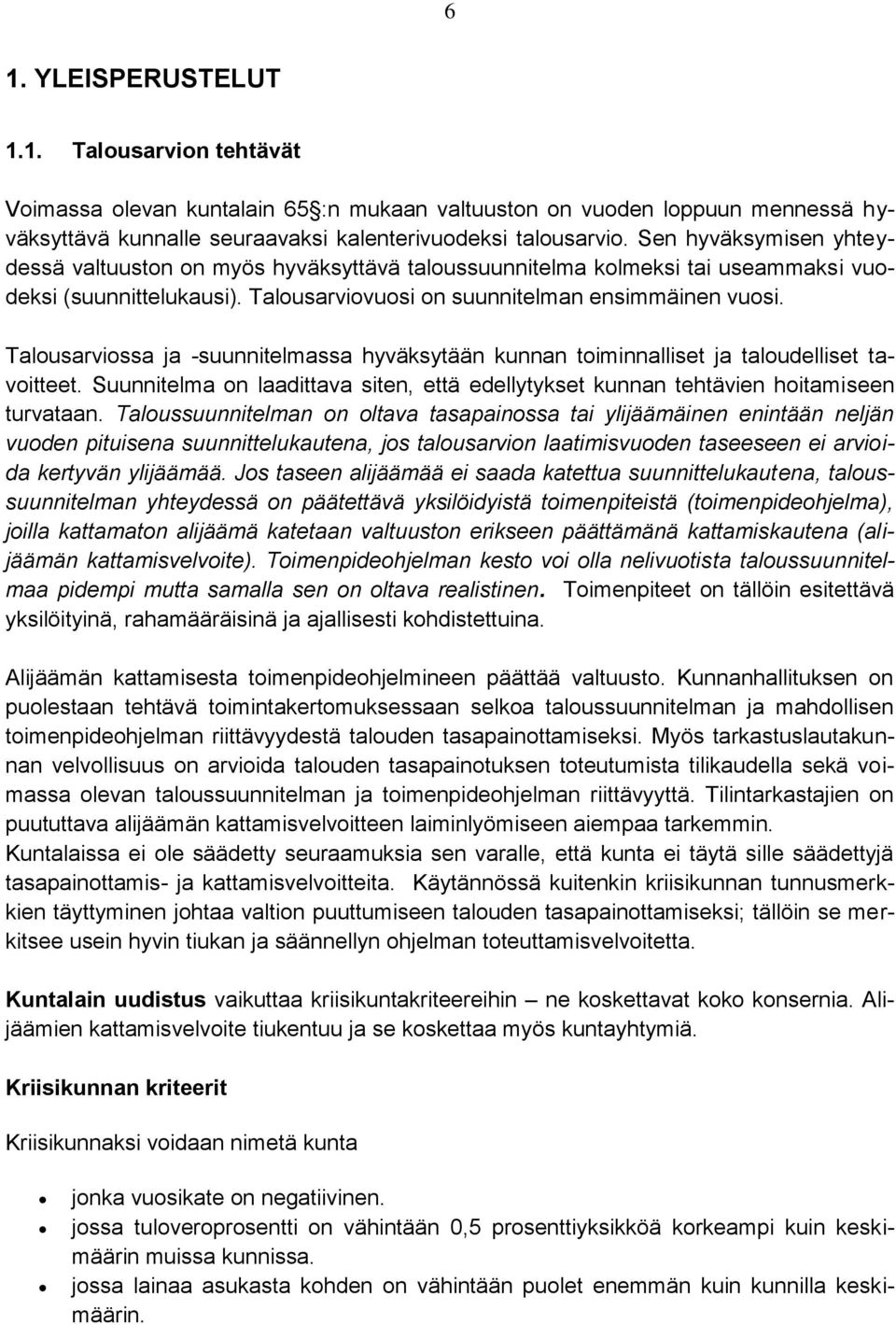 Talousarviossa ja -suunnitelmassa hyväksytään kunnan toiminnalliset ja taloudelliset tavoitteet. Suunnitelma on laadittava siten, että edellytykset kunnan tehtävien hoitamiseen turvataan.