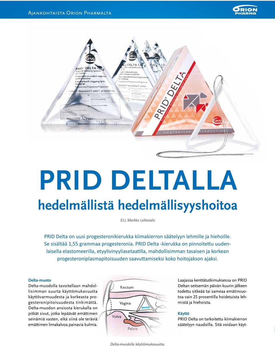 PRID Delta -kierukka on pinnoitettu uudenlaisella elastomeerilla, etyylivinyyliasetaatilla, mahdollisimman tasaisen ja korkean progesteroniplasmapitoisuuden saavuttamiseksi koko hoitojakson ajaksi.