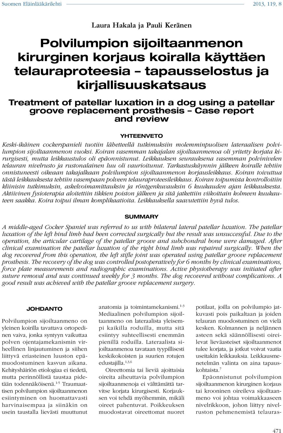 vuoksi. Koiran vasemman takajalan sijoiltaanmenoa oli yritetty korjata kirurgisesti, mutta leikkaustulos oli epäonnistunut.