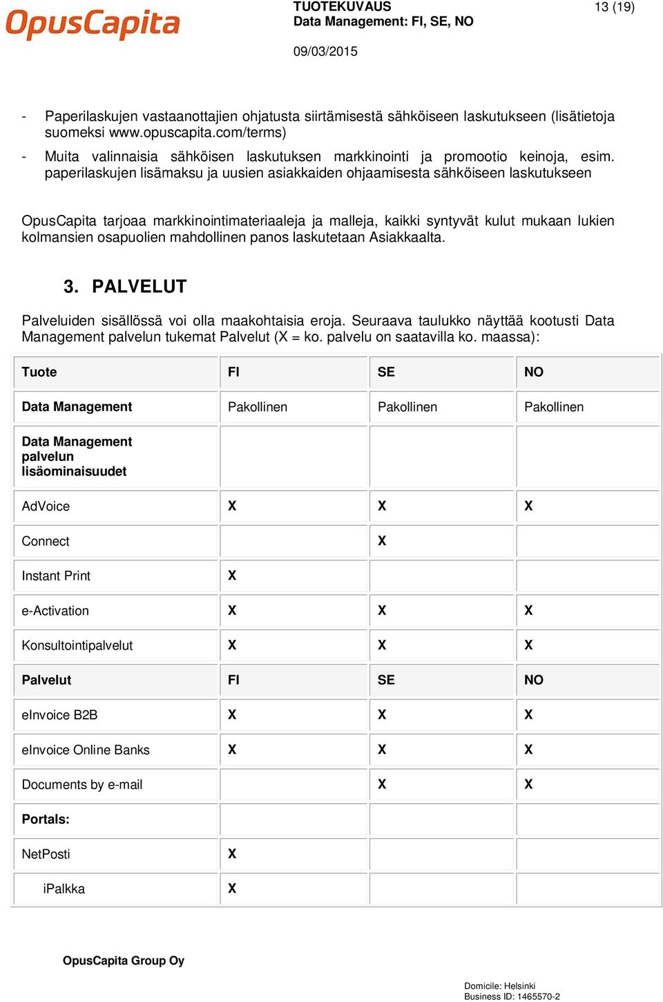 paperilaskujen lisämaksu ja uusien asiakkaiden ohjaamisesta sähköiseen laskutukseen OpusCapita tarjoaa markkinointimateriaaleja ja malleja, kaikki syntyvät kulut mukaan lukien kolmansien osapuolien