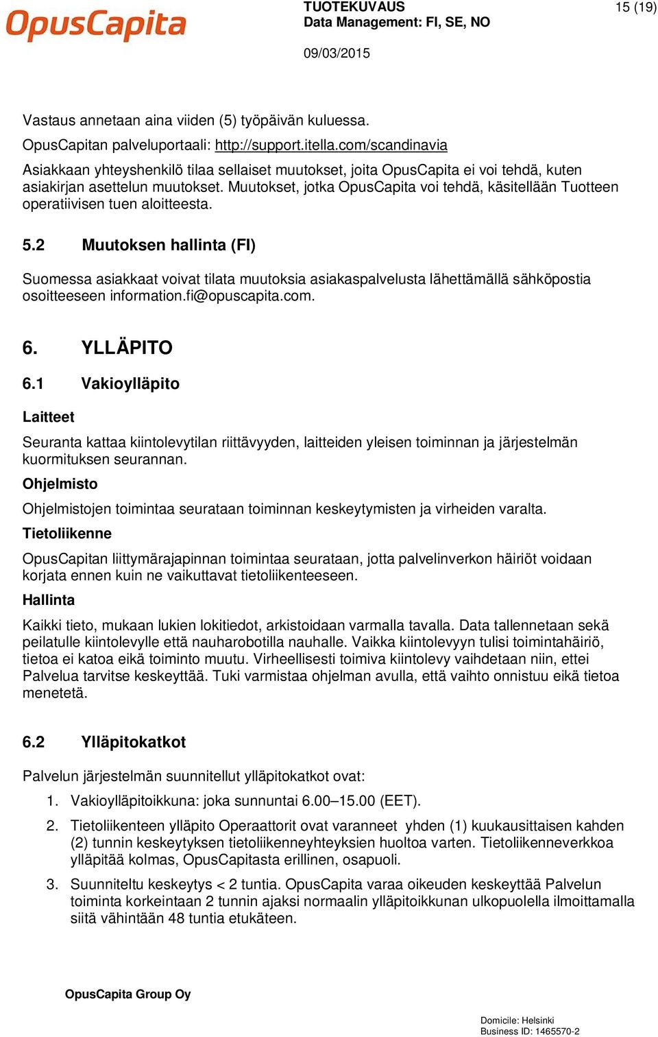 Muutokset, jotka OpusCapita voi tehdä, käsitellään Tuotteen operatiivisen tuen aloitteesta. 5.