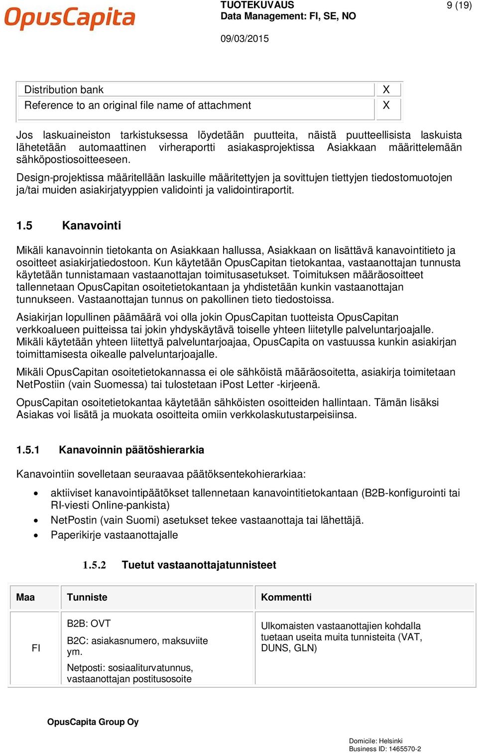 Design-projektissa määritellään laskuille määritettyjen ja sovittujen tiettyjen tiedostomuotojen ja/tai muiden asiakirjatyyppien validointi ja validointiraportit. 1.