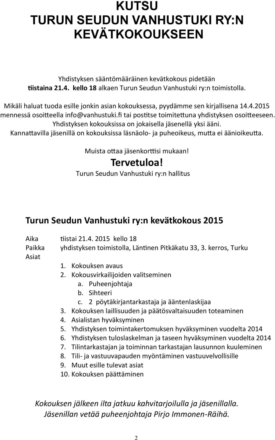 Yhdistyksen kokouksissa on jokaisella jäsenellä yksi ääni. Kannattavilla jäsenillä on kokouksissa läsnäolo- ja puheoikeus, mutta ei äänioikeutta. Muista ottaa jäsenkorttisi mukaan! Tervetuloa!