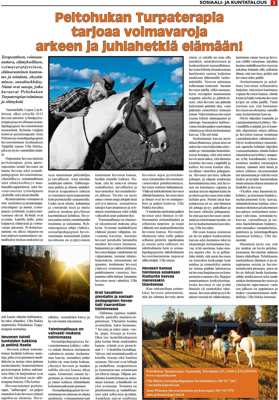 Vaarantilalla Lopen Läyliäisissä, alkoi syksyllä 2012 hevosavusteinen ryhmäpsykoterapia jossa sovelletaan sosiaalipedagogisen hevostoiminnan menetelmiä.