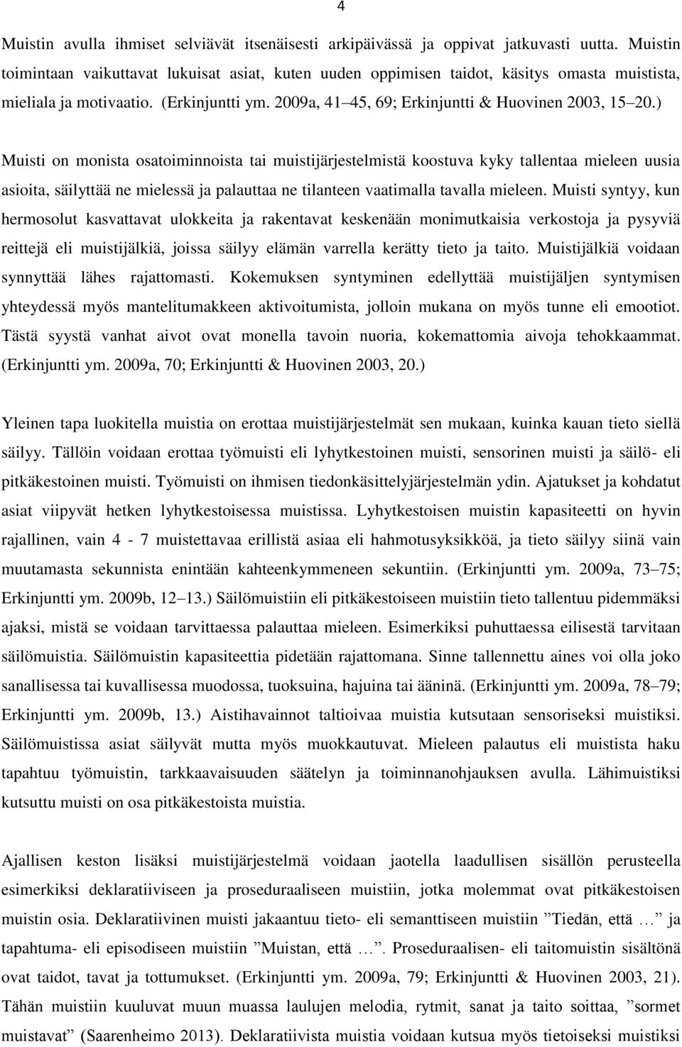 ) Muisti on monista osatoiminnoista tai muistijärjestelmistä koostuva kyky tallentaa mieleen uusia asioita, säilyttää ne mielessä ja palauttaa ne tilanteen vaatimalla tavalla mieleen.