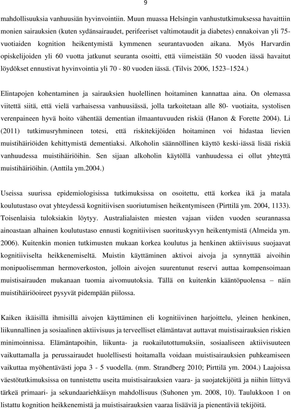 seurantavuoden aikana. Myös Harvardin opiskelijoiden yli 60 vuotta jatkunut seuranta osoitti, että viimeistään 50 vuoden iässä havaitut löydökset ennustivat hyvinvointia yli 70-80 vuoden iässä.