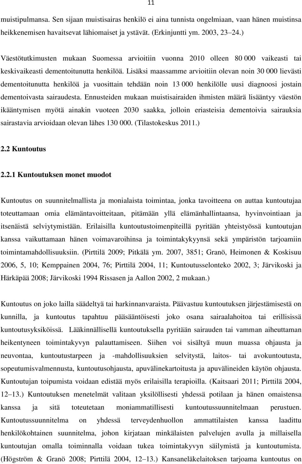 Lisäksi maassamme arvioitiin olevan noin 30 000 lievästi dementoitunutta henkilöä ja vuosittain tehdään noin 13 000 henkilölle uusi diagnoosi jostain dementoivasta sairaudesta.