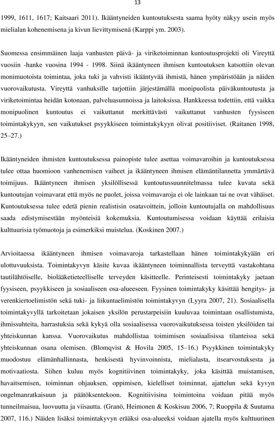 Siinä ikääntyneen ihmisen kuntoutuksen katsottiin olevan monimuotoista toimintaa, joka tuki ja vahvisti ikääntyvää ihmistä, hänen ympäristöään ja näiden vuorovaikutusta.