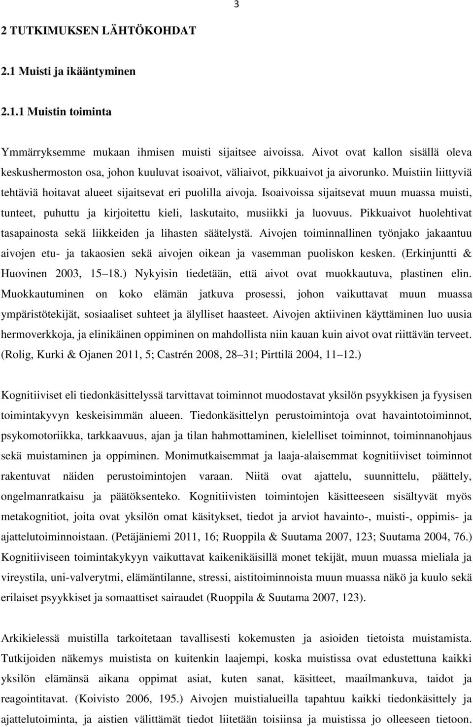 Isoaivoissa sijaitsevat muun muassa muisti, tunteet, puhuttu ja kirjoitettu kieli, laskutaito, musiikki ja luovuus. Pikkuaivot huolehtivat tasapainosta sekä liikkeiden ja lihasten säätelystä.