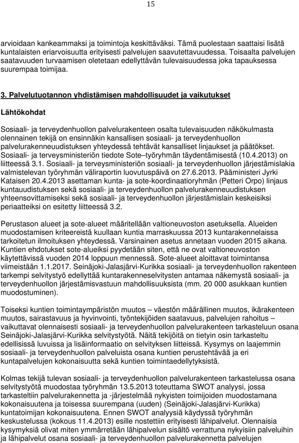 Palvelutuotannon yhdistämisen mahdollisuudet ja vaikutukset Lähtökohdat Sosiaali- ja terveydenhuollon palvelurakenteen osalta tulevaisuuden näkökulmasta olennainen tekijä on ensinnäkin kansallisen