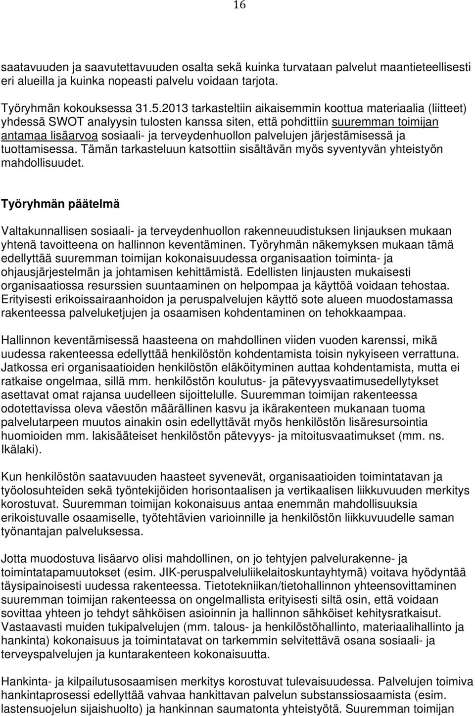 palvelujen järjestämisessä ja tuottamisessa. Tämän tarkasteluun katsottiin sisältävän myös syventyvän yhteistyön mahdollisuudet.