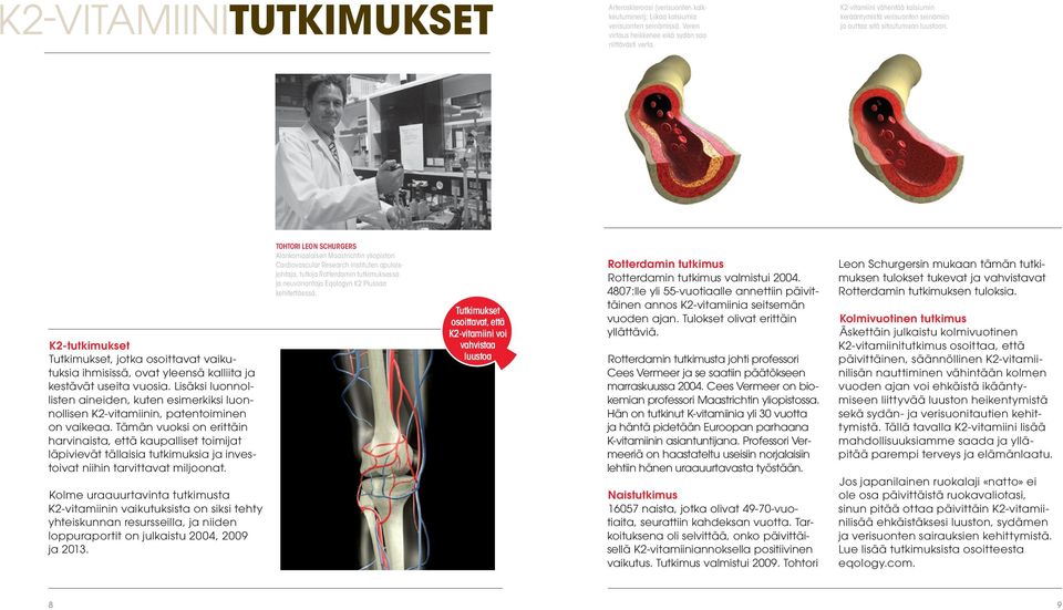 K2-tutkimukset Tutkimukset, jotka osoittavat vaikutuksia ihmisissä, ovat yleensä kalliita ja kestävät useita vuosia.