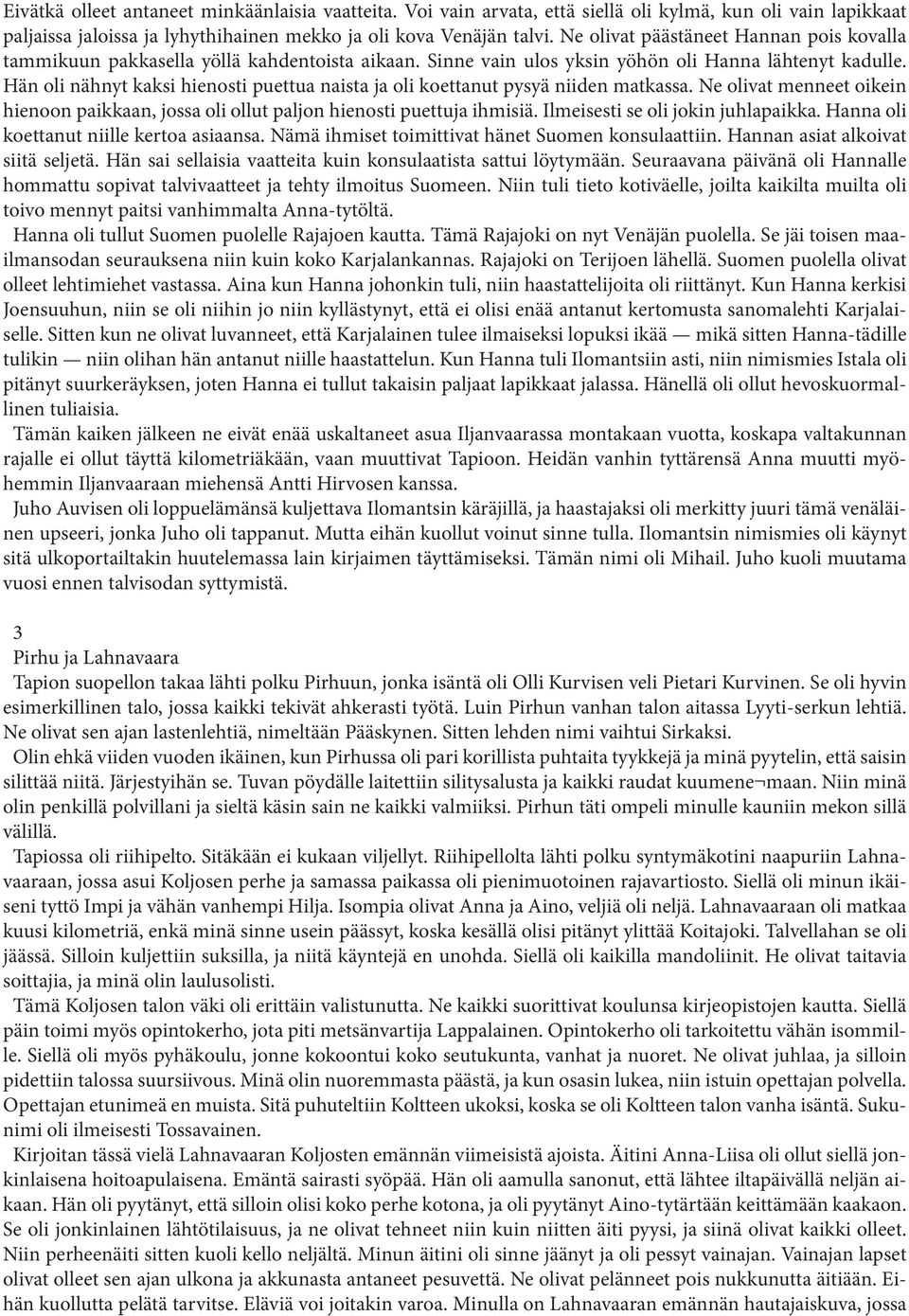 Hän oli nähnyt kaksi hienosti puettua naista ja oli koettanut pysyä niiden matkassa. Ne olivat menneet oikein hienoon paikkaan, jossa oli ollut paljon hienosti puettuja ihmisiä.