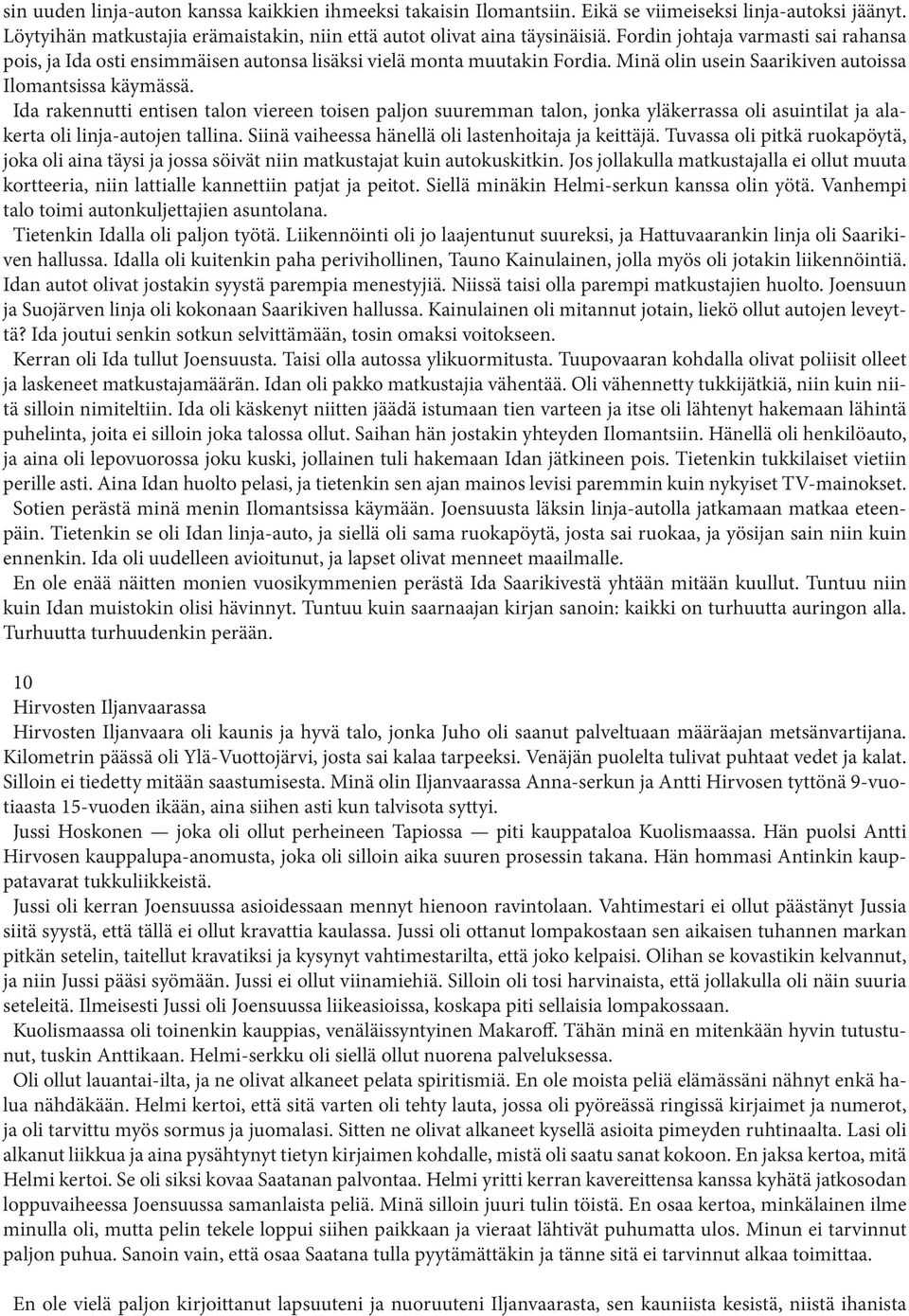 Ida rakennutti entisen talon viereen toisen paljon suuremman talon, jonka yläkerrassa oli asuintilat ja alakerta oli linja-autojen tallina. Siinä vaiheessa hänellä oli lastenhoitaja ja keittäjä.