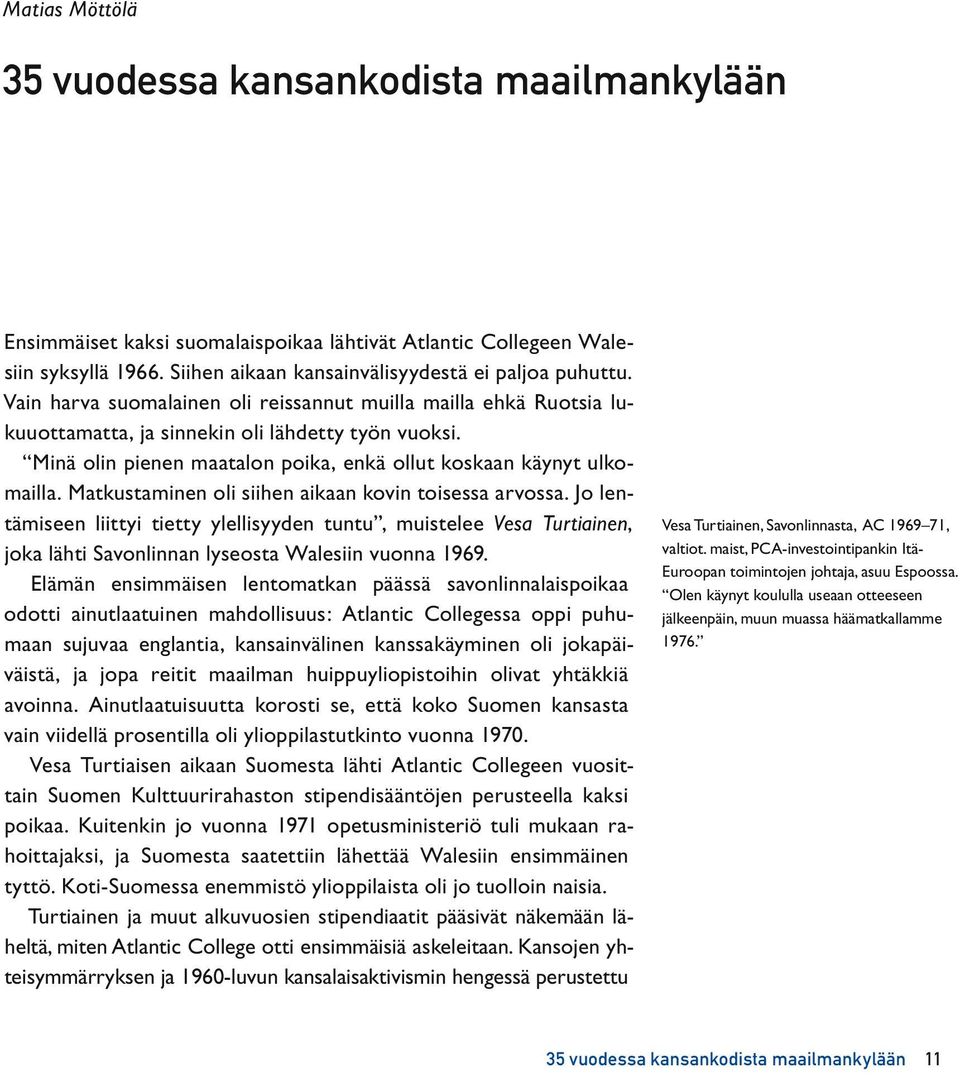 Matkustaminen oli siihen aikaan kovin toisessa arvossa. Jo lentämiseen liittyi tietty ylellisyyden tuntu, muistelee Vesa Turtiainen, joka lähti Savonlinnan lyseosta Walesiin vuonna 1969.