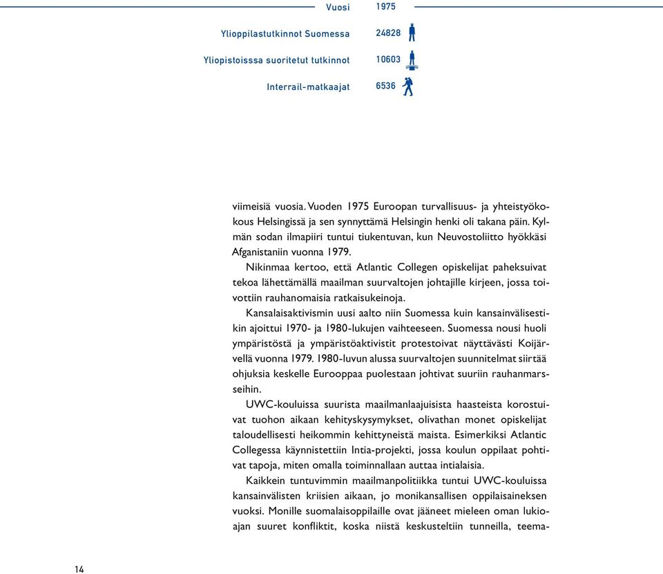 Kylmän sodan ilmapiiri tuntui tiukentuvan, kun Neuvostoliitto hyökkäsi Afganistaniin vuonna 1979.