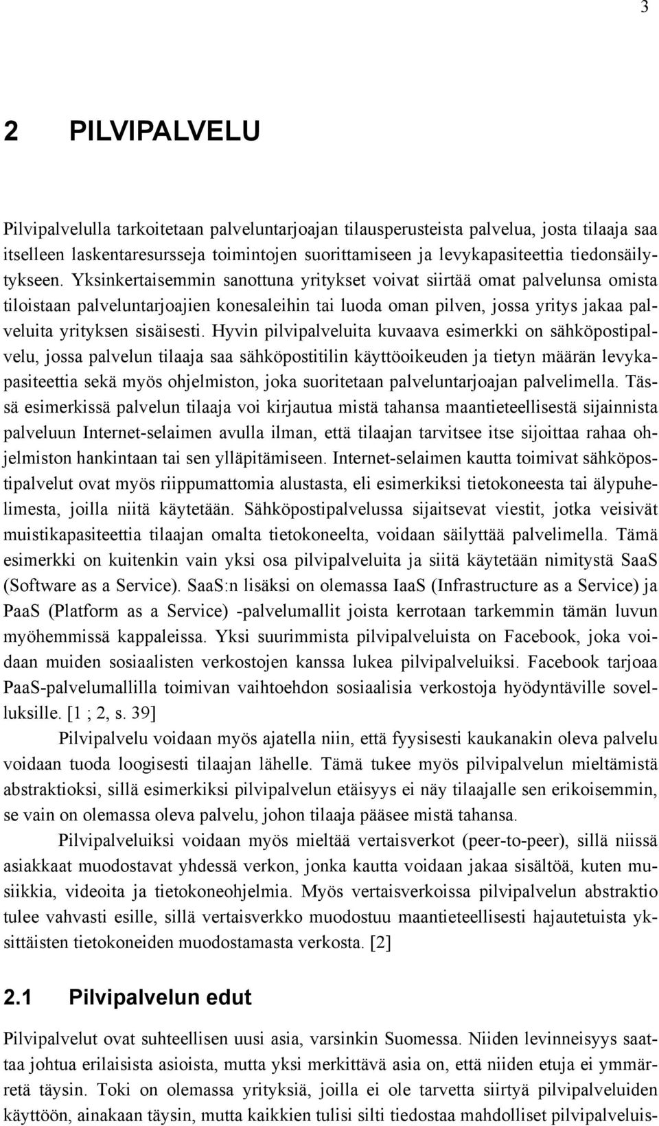 Yksinkertaisemmin sanottuna yritykset voivat siirtää omat palvelunsa omista tiloistaan palveluntarjoajien konesaleihin tai luoda oman pilven, jossa yritys jakaa palveluita yrityksen sisäisesti.