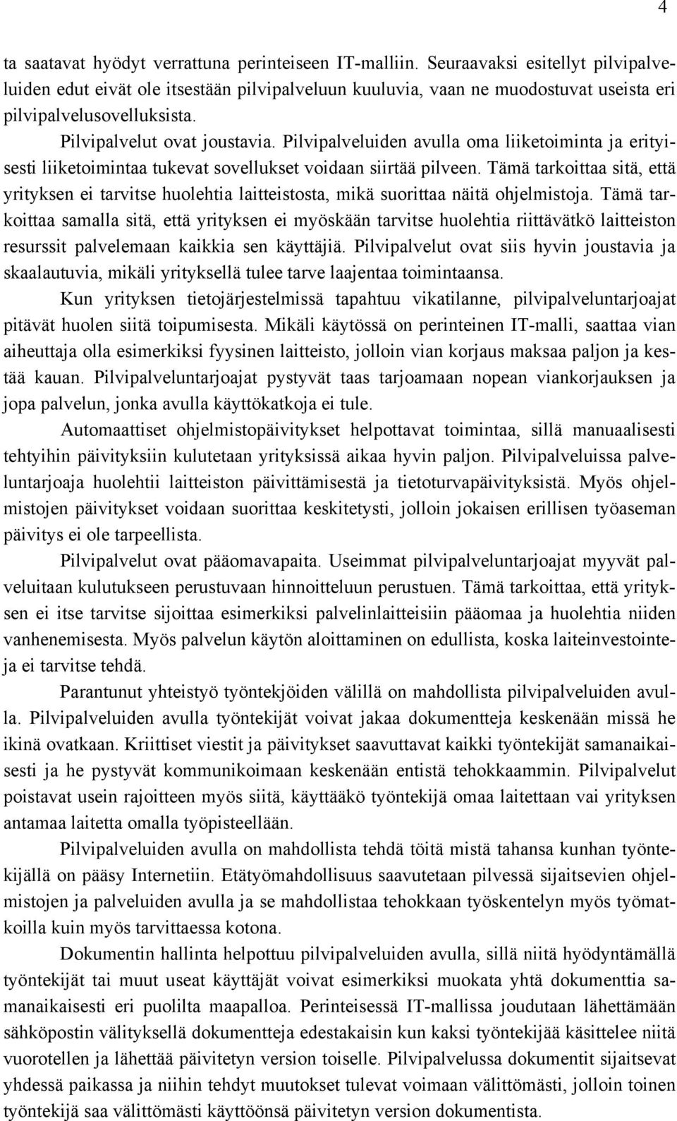 Pilvipalveluiden avulla oma liiketoiminta ja erityisesti liiketoimintaa tukevat sovellukset voidaan siirtää pilveen.