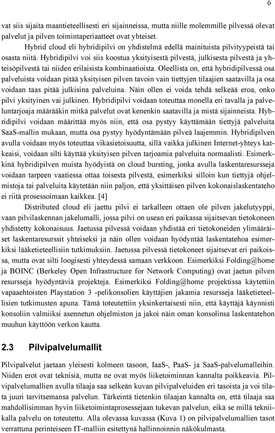 Hybridipilvi voi siis koostua yksityisestä pilvestä, julkisesta pilvestä ja yhteisöpilvestä tai niiden erilaisista kombinaatioista.