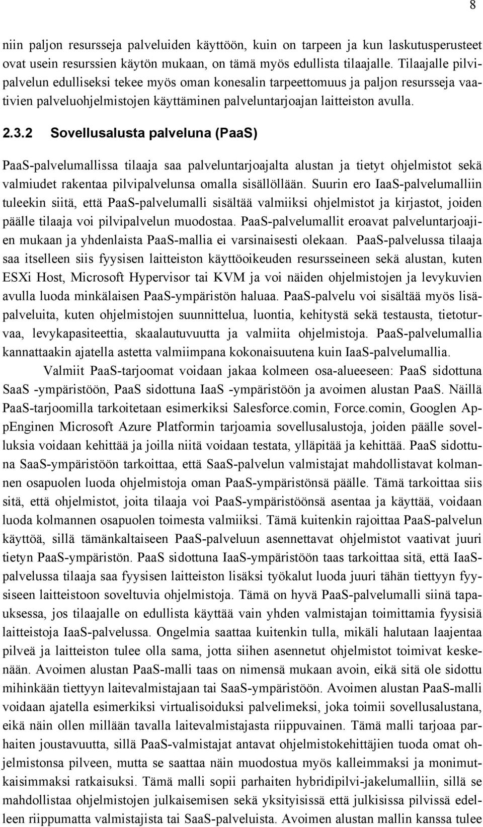 2 Sovellusalusta palveluna (PaaS) PaaS-palvelumallissa tilaaja saa palveluntarjoajalta alustan ja tietyt ohjelmistot sekä valmiudet rakentaa pilvipalvelunsa omalla sisällöllään.