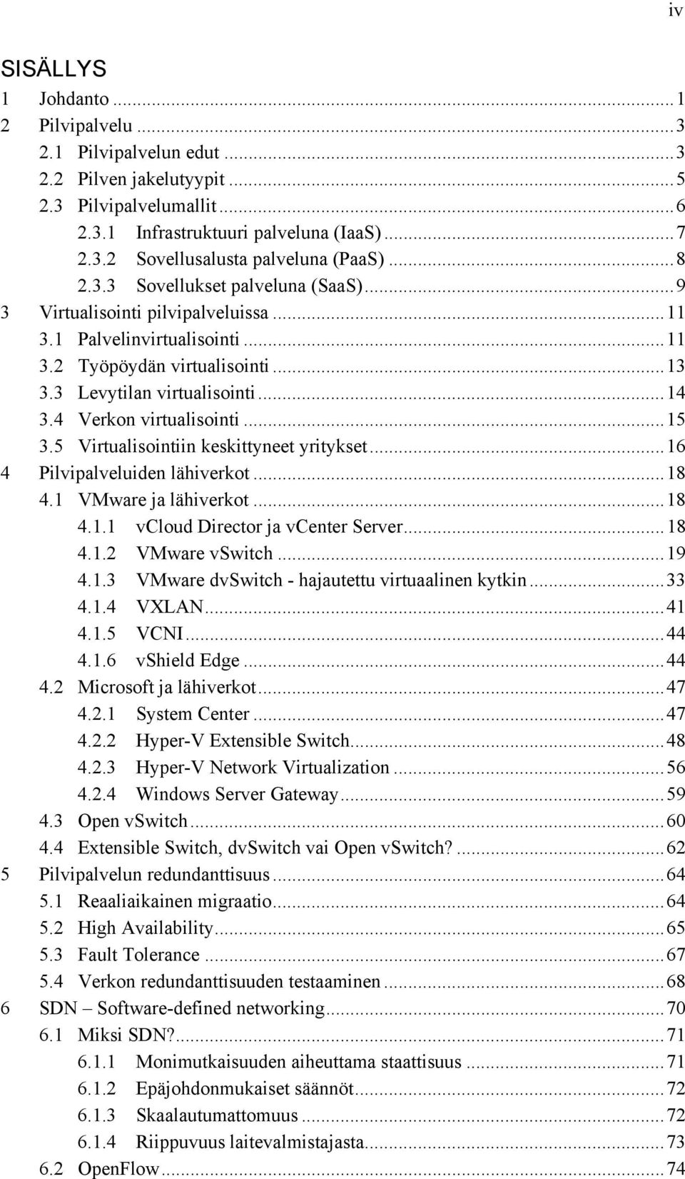 4 Verkon virtualisointi... 15 3.5 Virtualisointiin keskittyneet yritykset... 16 4 Pilvipalveluiden lähiverkot... 18 4.1 VMware ja lähiverkot... 18 4.1.1 vcloud Director ja vcenter Server... 18 4.1.2 VMware vswitch.