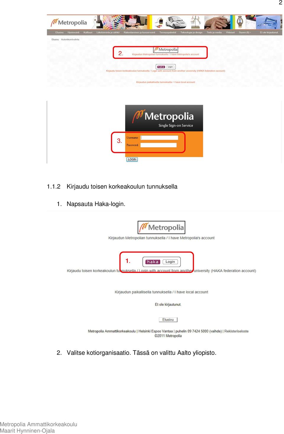 tunnuksella 1. Napsauta Haka-login.