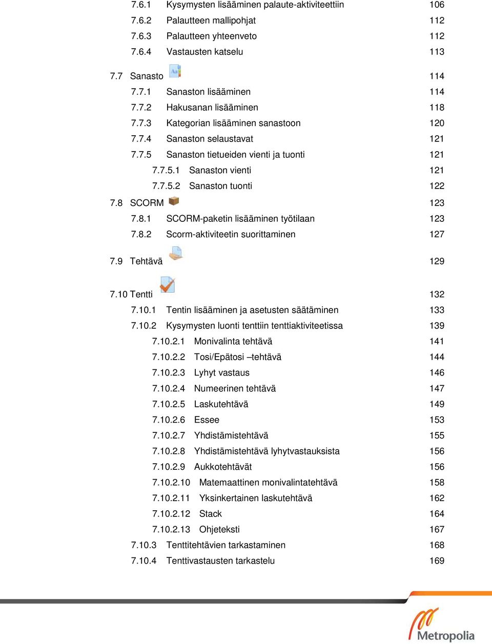 SCORM 123 7.8.1 SCORM-paketin lisääminen työtilaan 123 7.8.2 Scorm-aktiviteetin suorittaminen 127 7.9 Tehtävä 129 7.10 Tentti 132 7.10.1 Tentin lisääminen ja asetusten säätäminen 133 7.10.2 Kysymysten luonti tenttiin tenttiaktiviteetissa 139 7.