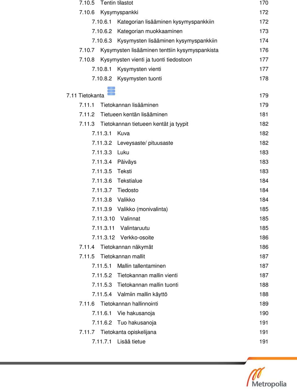 11.3 Tietokannan tietueen kentät ja tyypit 182 7.11.3.1 Kuva 182 7.11.3.2 Leveysaste/ pituusaste 182 7.11.3.3 Luku 183 7.11.3.4 Päiväys 183 7.11.3.5 Teksti 183 7.11.3.6 Tekstialue 184 7.11.3.7 Tiedosto 184 7.