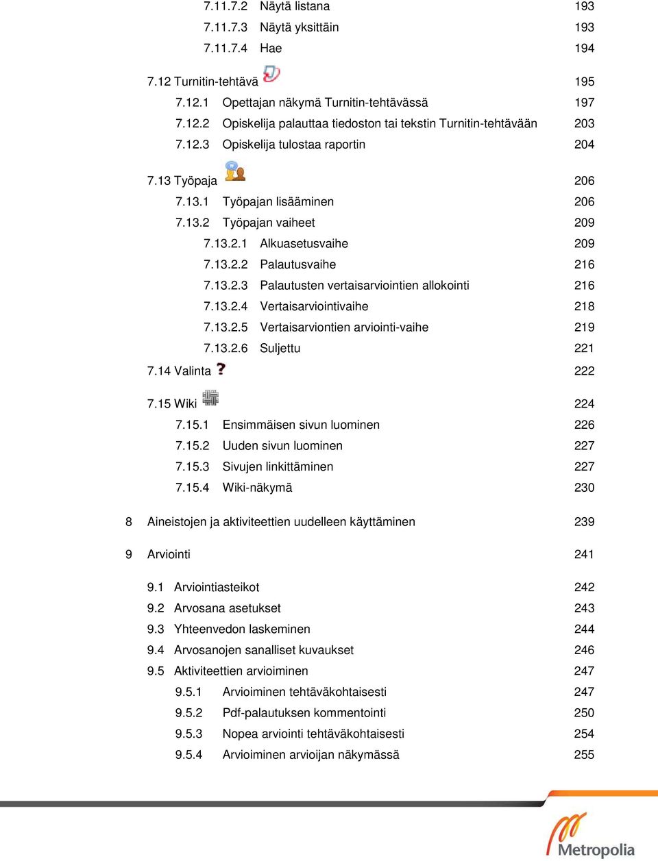 13.2.4 Vertaisarviointivaihe 218 7.13.2.5 Vertaisarviontien arviointi-vaihe 219 7.13.2.6 Suljettu 221 7.14 Valinta 222 7.15 Wiki 224 7.15.1 Ensimmäisen sivun luominen 226 7.15.2 Uuden sivun luominen 227 7.