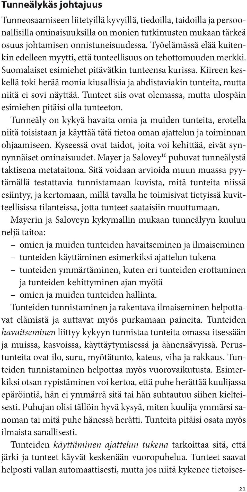 Kiireen keskellä toki herää monia kiusallisia ja ahdistaviakin tunteita, mutta niitä ei sovi näyttää. Tunteet siis ovat olemassa, mutta ulospäin esimiehen pitäisi olla tunteeton.