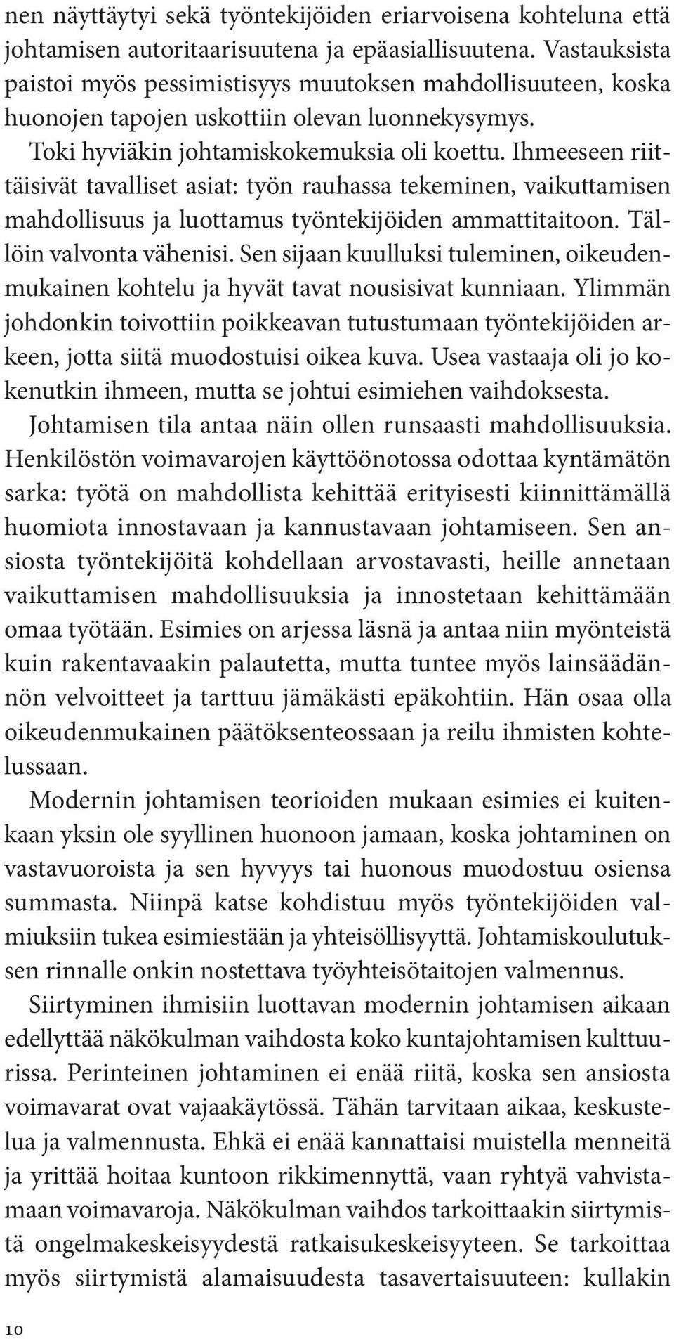 Ihmeeseen riittäisivät tavalliset asiat: työn rauhassa tekeminen, vaikuttamisen mahdollisuus ja luottamus työntekijöiden ammattitaitoon. Tällöin valvonta vähenisi.