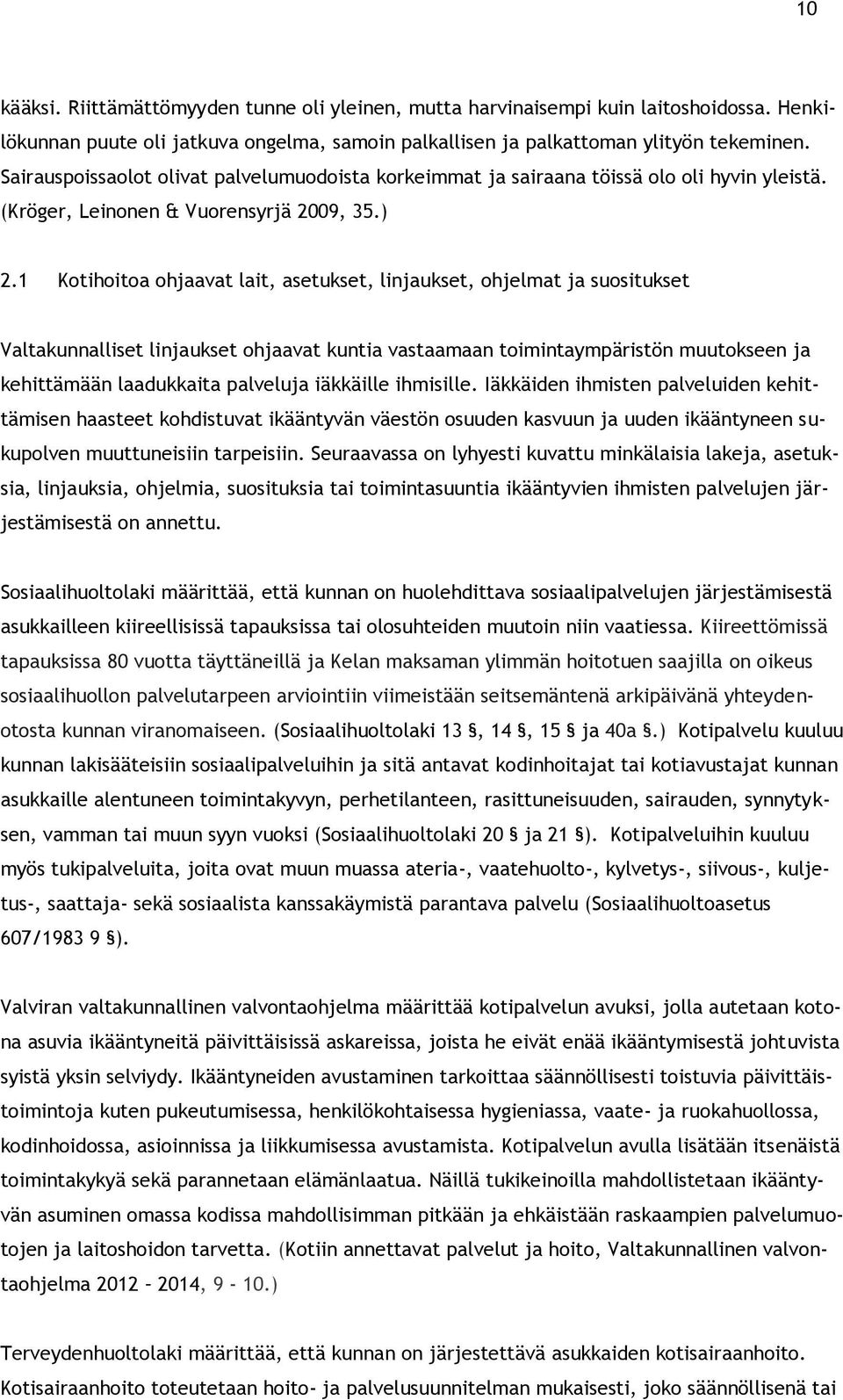 1 Kotihoitoa ohjaavat lait, asetukset, linjaukset, ohjelmat ja suositukset Valtakunnalliset linjaukset ohjaavat kuntia vastaamaan toimintaympäristön muutokseen ja kehittämään laadukkaita palveluja