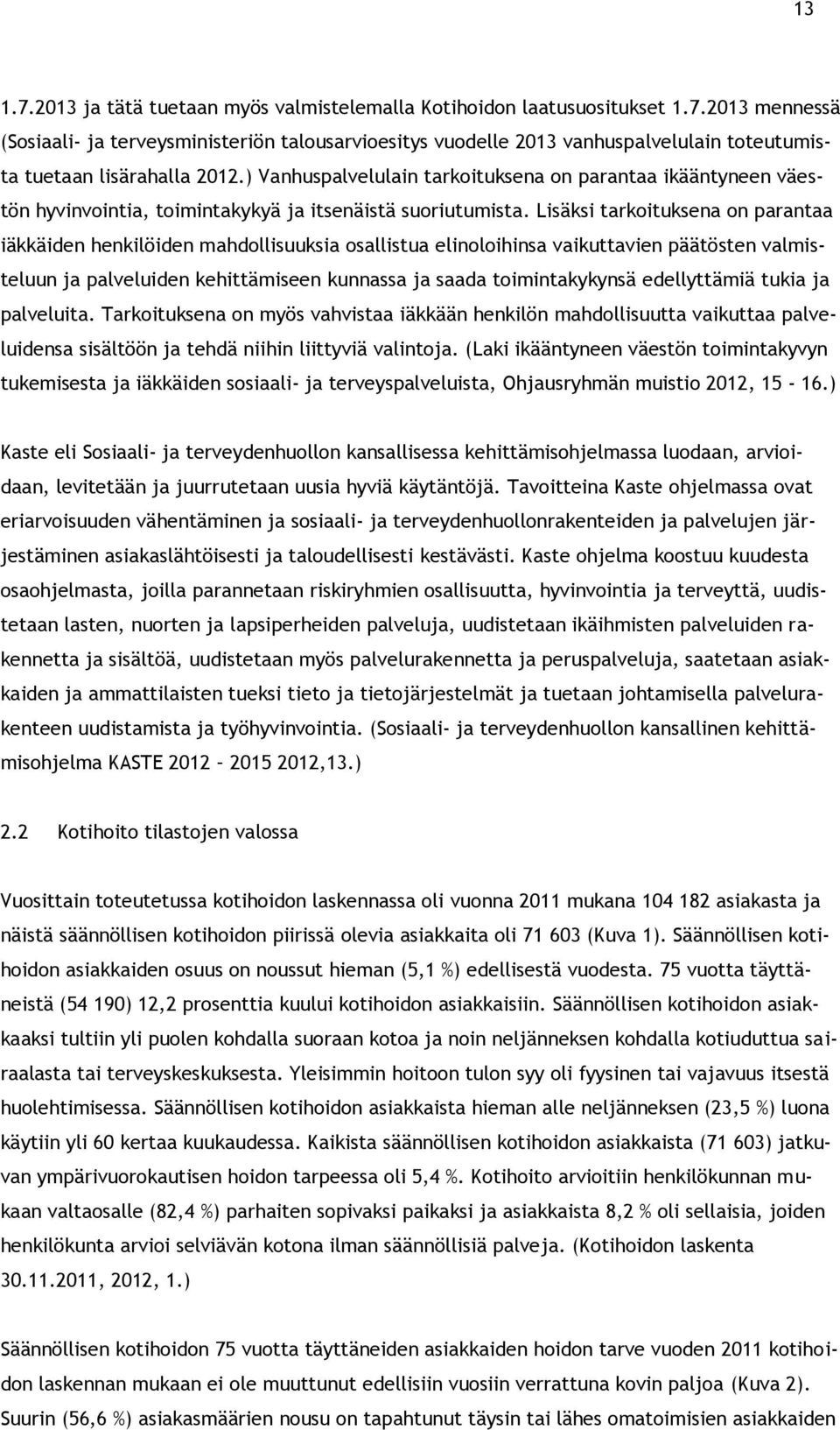 Lisäksi tarkoituksena on parantaa iäkkäiden henkilöiden mahdollisuuksia osallistua elinoloihinsa vaikuttavien päätösten valmisteluun ja palveluiden kehittämiseen kunnassa ja saada toimintakykynsä