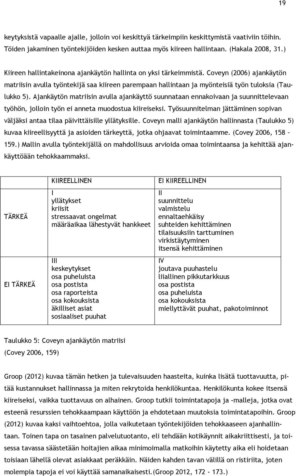 Ajankäytön matriisin avulla ajankäyttö suunnataan ennakoivaan ja suunnittelevaan työhön, jolloin työn ei anneta muodostua kiireiseksi.