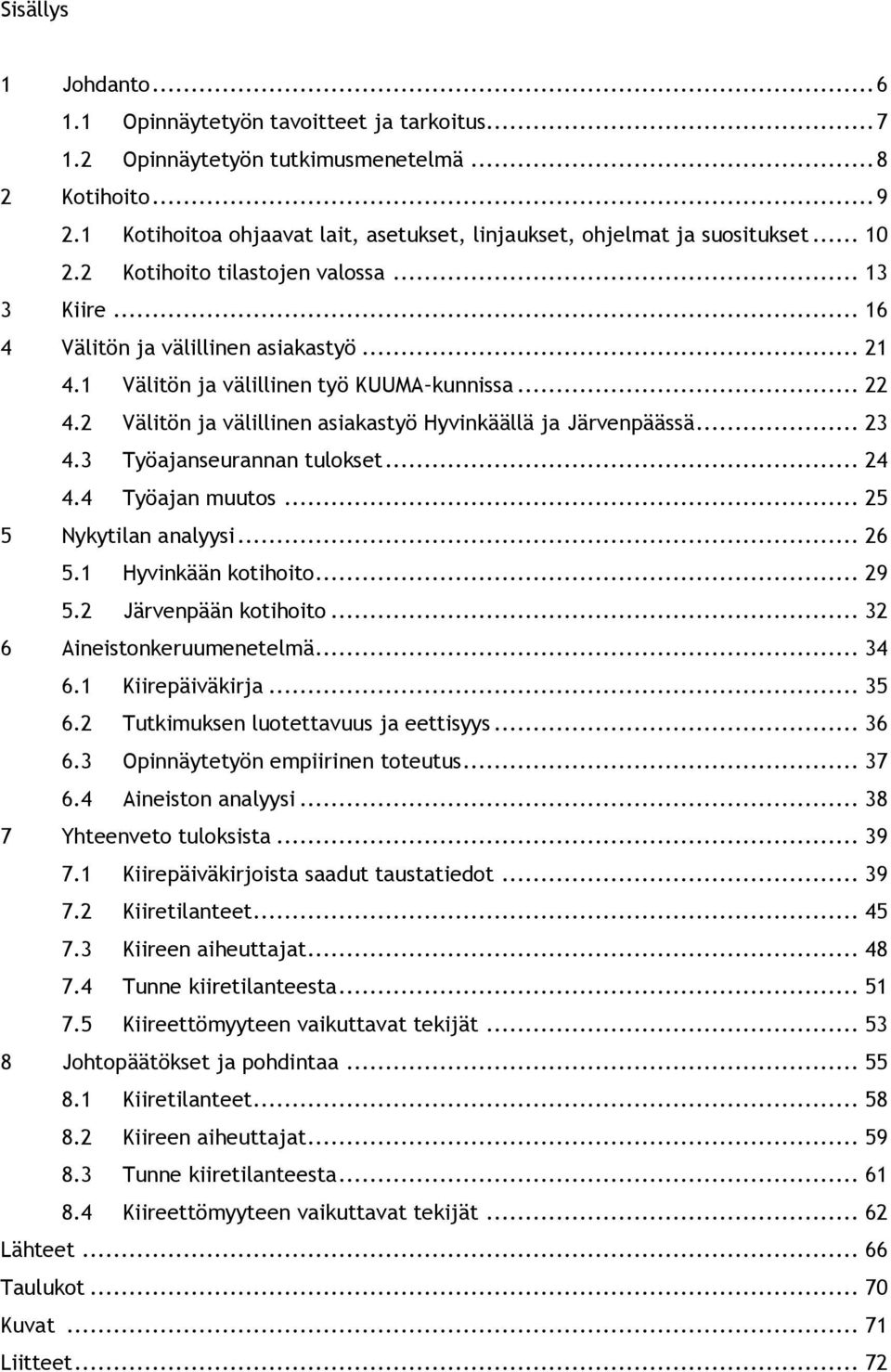 1 Välitön ja välillinen työ KUUMA kunnissa... 22 4.2 Välitön ja välillinen asiakastyö Hyvinkäällä ja Järvenpäässä... 23 4.3 Työajanseurannan tulokset... 24 4.4 Työajan muutos... 25 5 Nykytilan analyysi.