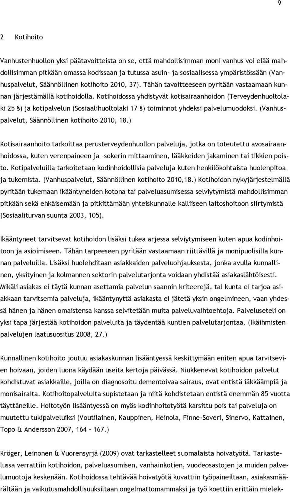 Kotihoidossa yhdistyvät kotisairaanhoidon (Terveydenhuoltolaki 25 ) ja kotipalvelun (Sosiaalihuoltolaki 17 ) toiminnot yhdeksi palvelumuodoksi. (Vanhuspalvelut, Säännöllinen kotihoito 2010, 18.