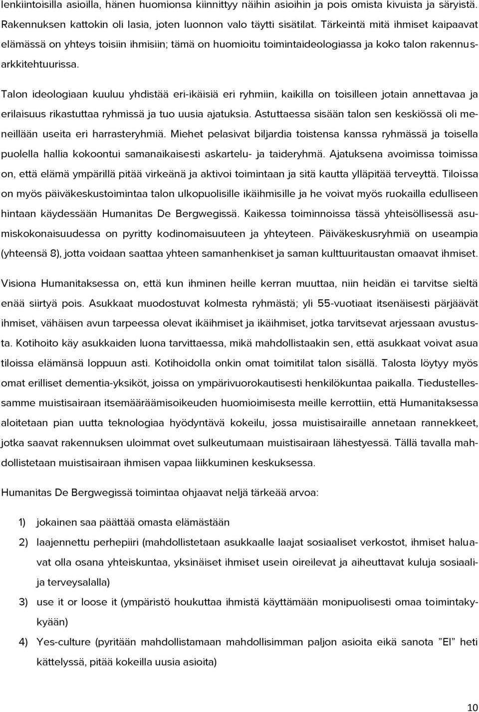Talon ideologiaan kuuluu yhdistää eri-ikäisiä eri ryhmiin, kaikilla on toisilleen jotain annettavaa ja erilaisuus rikastuttaa ryhmissä ja tuo uusia ajatuksia.