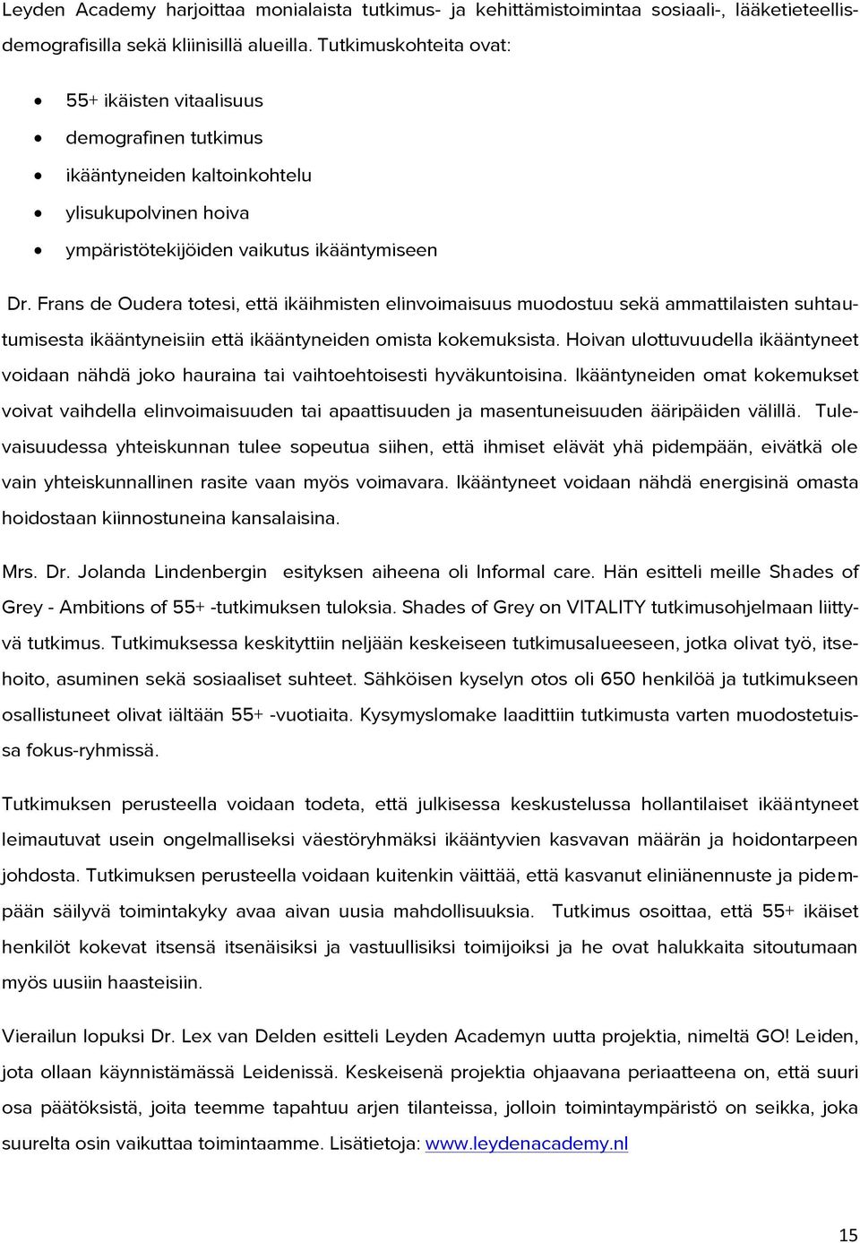 Frans de Oudera totesi, että ikäihmisten elinvoimaisuus muodostuu sekä ammattilaisten suhtautumisesta ikääntyneisiin että ikääntyneiden omista kokemuksista.