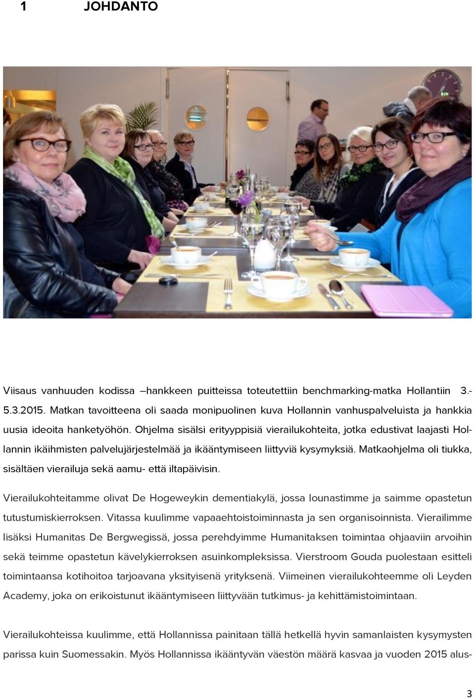 Ohjelma sisälsi erityyppisiä vierailukohteita, jotka edustivat laajasti Hollannin ikäihmisten palvelujärjestelmää ja ikääntymiseen liittyviä kysymyksiä.