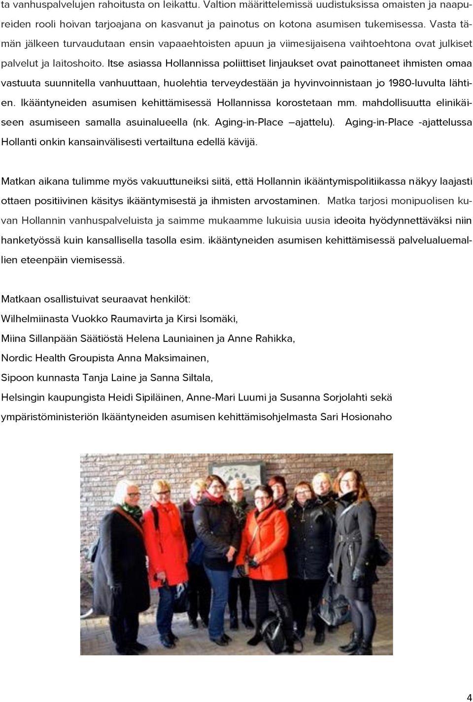 Itse asiassa Hollannissa poliittiset linjaukset ovat painottaneet ihmisten omaa vastuuta suunnitella vanhuuttaan, huolehtia terveydestään ja hyvinvoinnistaan jo 1980-luvulta lähtien.