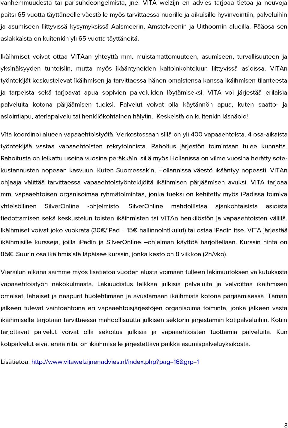 Aalsmeerin, Amstelveenin ja Uithoornin alueilla. Pääosa sen asiakkaista on kuitenkin yli 65 vuotta täyttäneitä. Ikäihmiset voivat ottaa VITAan yhteyttä mm.