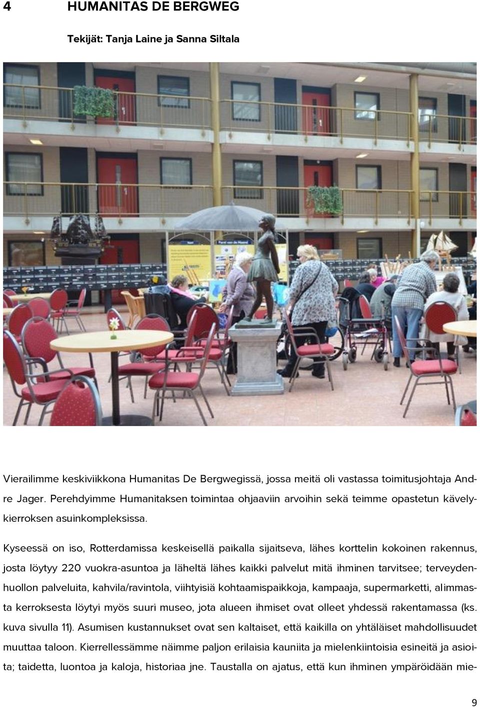 Kyseessä on iso, Rotterdamissa keskeisellä paikalla sijaitseva, lähes korttelin kokoinen rakennus, josta löytyy 220 vuokra-asuntoa ja läheltä lähes kaikki palvelut mitä ihminen tarvitsee;