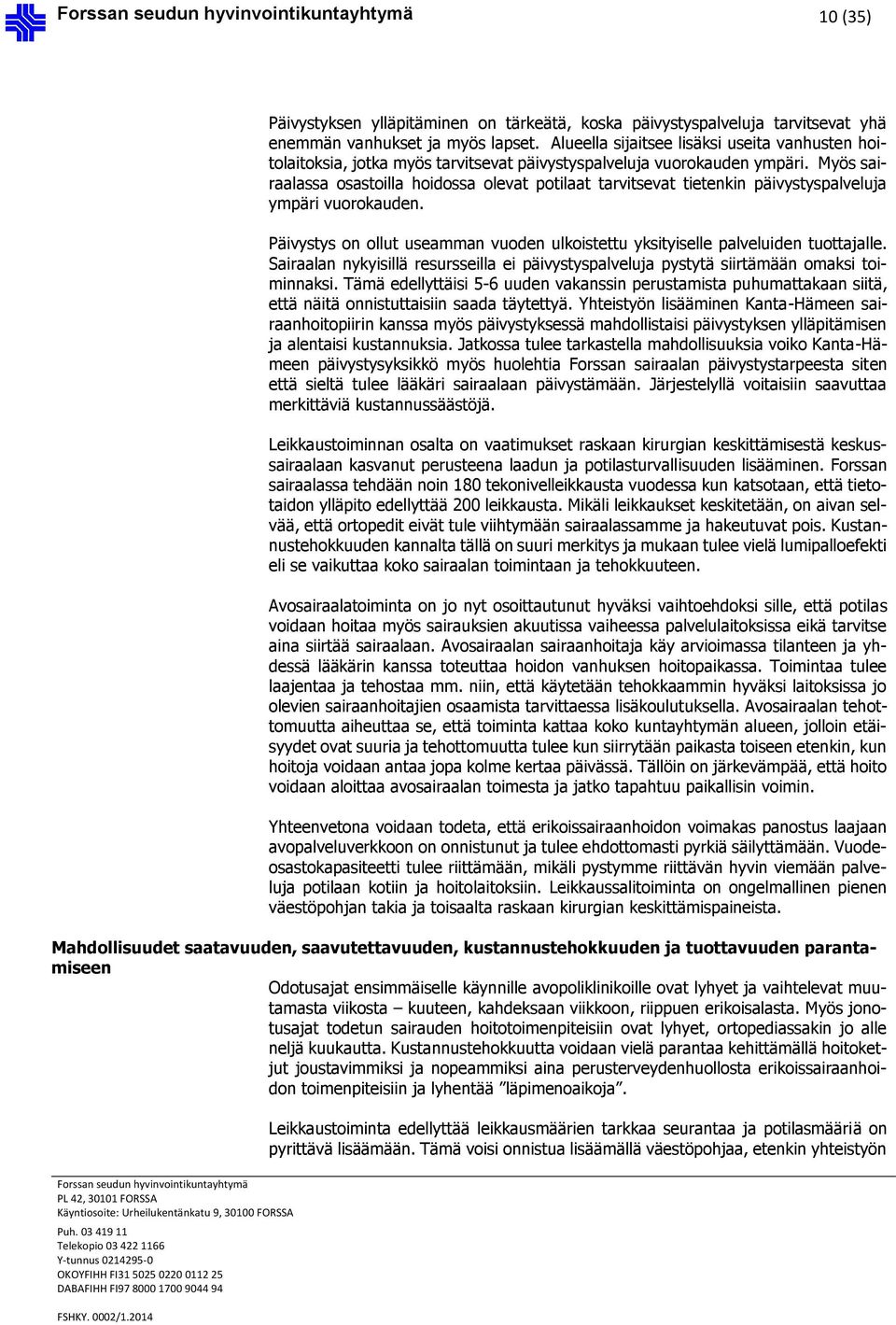 Myös sairaalassa osastoilla hoidossa olevat potilaat tarvitsevat tietenkin päivystyspalveluja ympäri vuorokauden. Päivystys on ollut useamman vuoden ulkoistettu yksityiselle palveluiden tuottajalle.